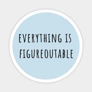 Everything is figureoutable Magnet